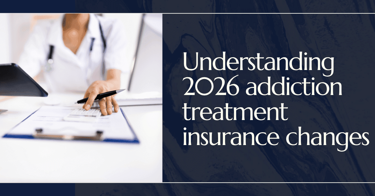 Understanding 2026 Addiction Treatment Insurance Changes